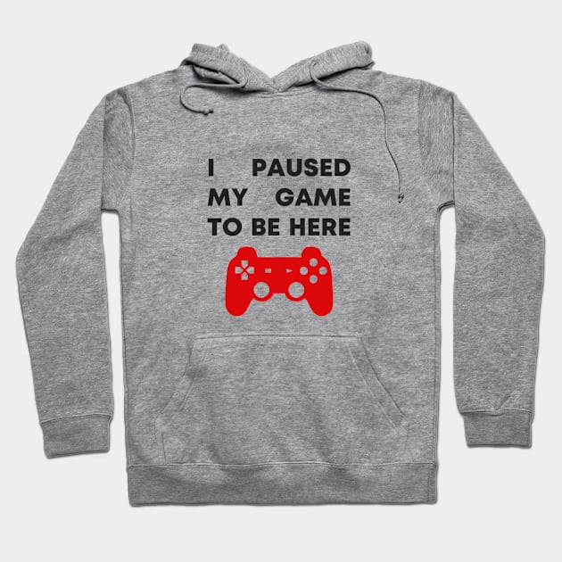 I Paused My Game To Be Here Hoodie by honeydesigns